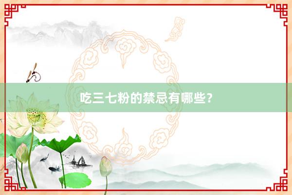 吃三七粉的禁忌有哪些？